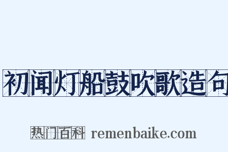初闻灯船鼓吹歌造句是什么意思的图片